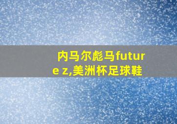 内马尔彪马future z,美洲杯足球鞋